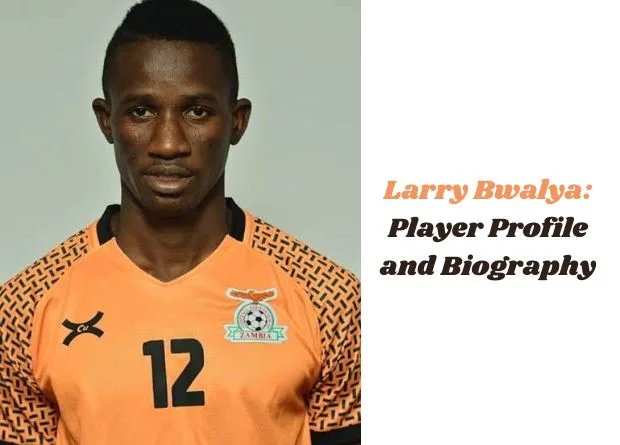 Larry Bwalya: Player Profile and Biography